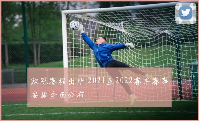 欧冠赛程出炉 2021至2022赛季赛事安排全面公布