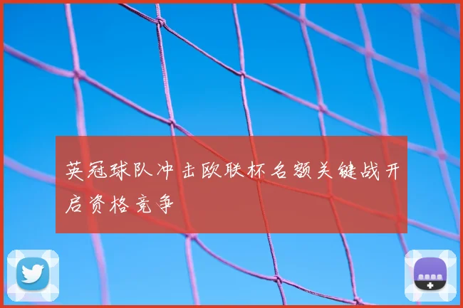 英冠球队冲击欧联杯名额关键战开启资格竞争