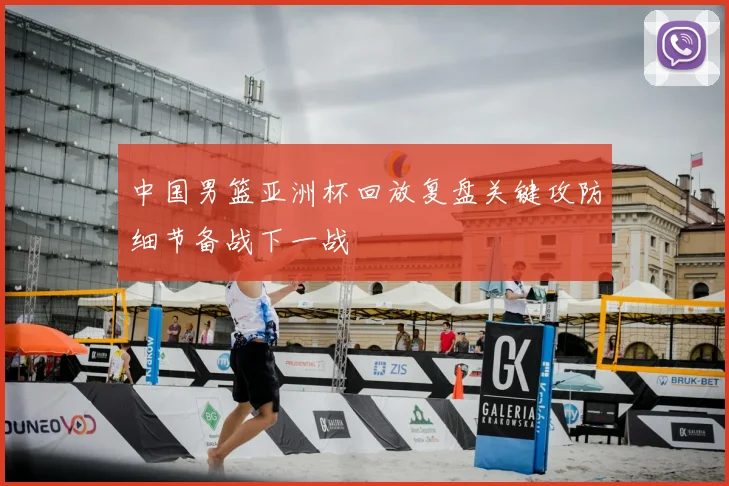 中国男篮亚洲杯回放复盘关键攻防细节备战下一战