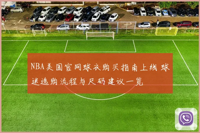 NBA美国官网球衣购买指南上线 球迷选购流程与尺码建议一览